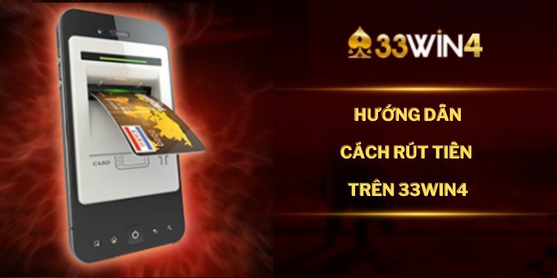 Quy Trình Rút Tiền 33Win4 Nhanh Chóng Và Uy Tín 100% 33Win4